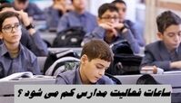 ساعات فعالیت مدارس کم می شود ؟