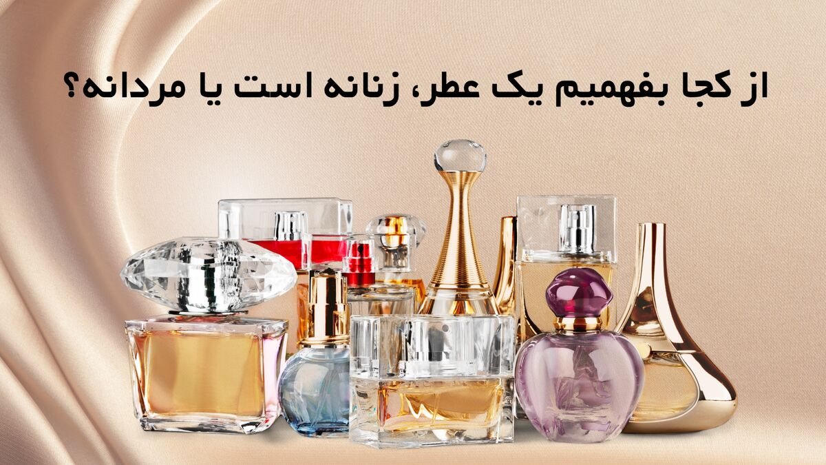 از کجا بفهمیم یک عطر، زنانه است یا مردانه؟