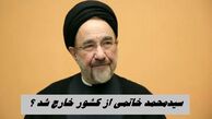 سیدمحمد خاتمی از کشور خارج شد ؟